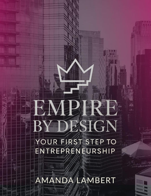 Empire by Design: Your First Step to Entrepreneurship